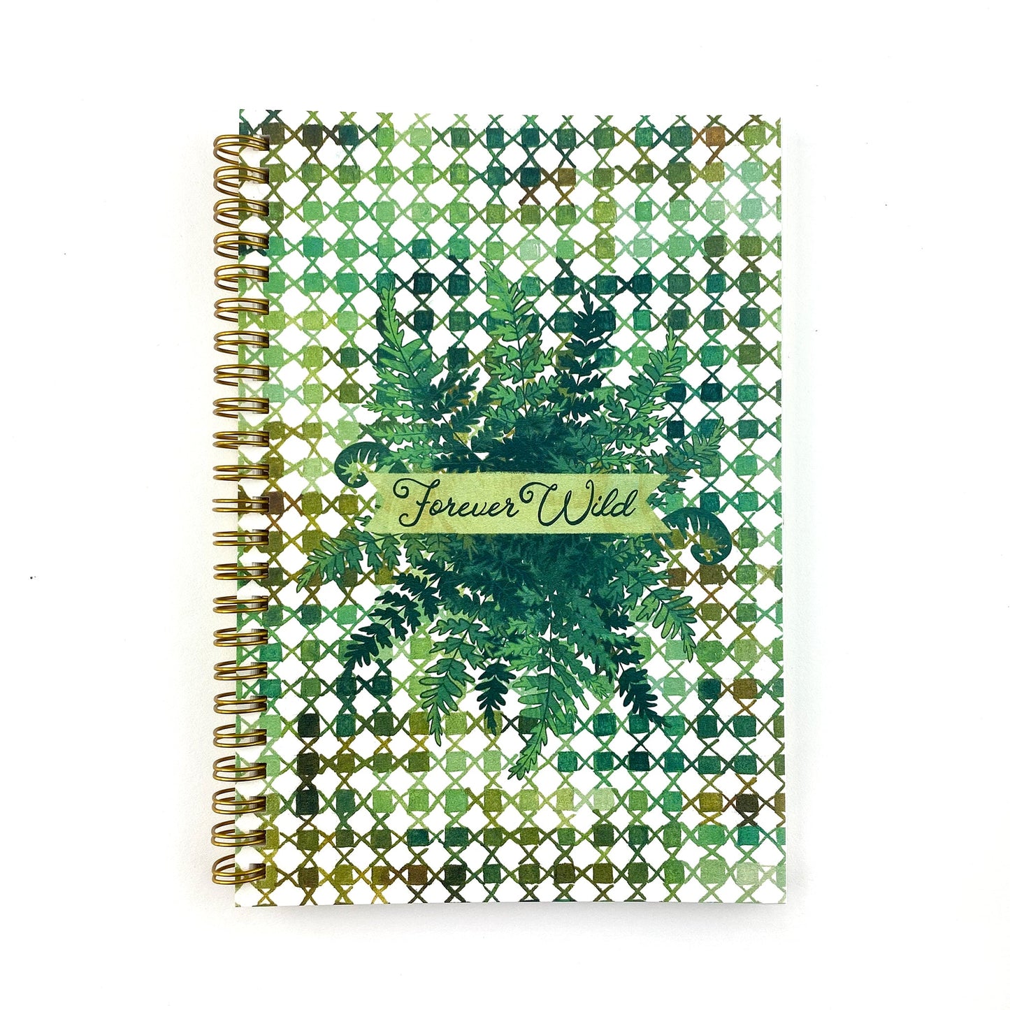 Spiral Bound notebook with a handpainted checkered cover , a grouping of ferns in the center with a banner that says Forever Wild in a hand drawn script font. Very outdoorsy. Using all the green colors. 